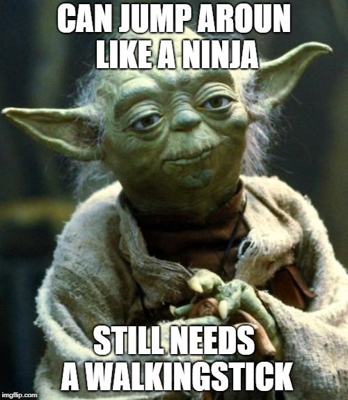 Star Wars Yoda | CAN JUMP AROUN LIKE A NINJA; STILL NEEDS A WALKINGSTICK | image tagged in memes,star wars yoda | made w/ Imgflip meme maker