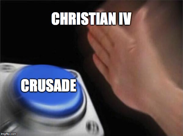 Blank Nut Button | CHRISTIAN IV; CRUSADE | image tagged in memes,blank nut button | made w/ Imgflip meme maker