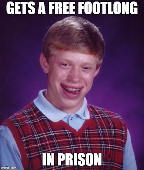 Bad Luck Brian Meme | GETS A FREE FOOTLONG IN PRISON | image tagged in memes,bad luck brian | made w/ Imgflip meme maker