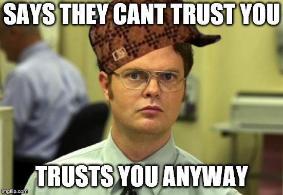 Dwight Schrute Meme | SAYS THEY CANT TRUST YOU; TRUSTS YOU ANYWAY | image tagged in memes,dwight schrute,scumbag | made w/ Imgflip meme maker