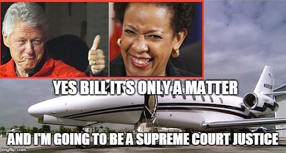 Tarmac | YES BILL IT'S ONLY A MATTER; AND I'M GOING TO BE A SUPREME COURT JUSTICE | image tagged in clinton | made w/ Imgflip meme maker
