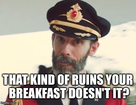 THAT KIND OF RUINS YOUR BREAKFAST DOESN'T IT? | made w/ Imgflip meme maker