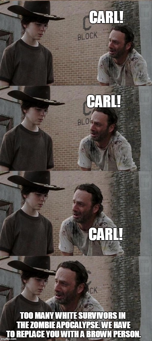 Season 8 Shocker: Truth Hurts More Than A Zombie Bite! | CARL! CARL! CARL! TOO MANY WHITE SURVIVORS IN THE ZOMBIE APOCALYPSE. WE HAVE TO REPLACE YOU WITH A BROWN PERSON. | image tagged in memes,rick and carl long,funny,affirmative action,hollywood | made w/ Imgflip meme maker