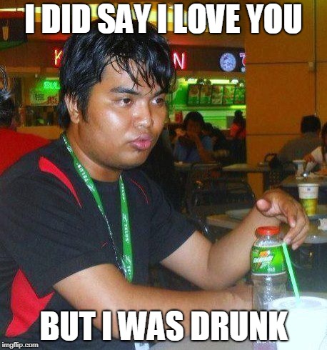 DunkenMan | I DID SAY I LOVE YOU; BUT I WAS DRUNK | image tagged in dunkenman,but i was drunk | made w/ Imgflip meme maker