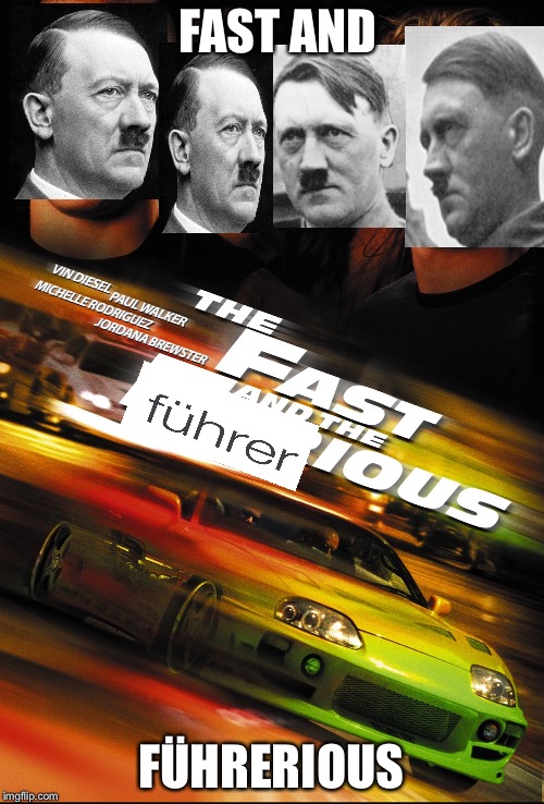 Coming summer 2018 | FAST AND; FÜHRERIOUS | image tagged in hitler,fast and furious | made w/ Imgflip meme maker