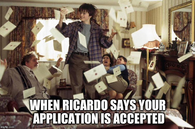 Harry Potter Letters | WHEN RICARDO SAYS YOUR APPLICATION IS ACCEPTED | image tagged in harry potter letters | made w/ Imgflip meme maker