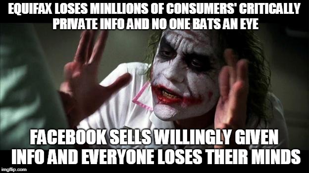No one BATS an eye | EQUIFAX LOSES MINLLIONS OF CONSUMERS' CRITICALLY PRIVATE INFO AND NO ONE BATS AN EYE; FACEBOOK SELLS WILLINGLY GIVEN INFO AND EVERYONE LOSES THEIR MINDS | image tagged in no one bats an eye | made w/ Imgflip meme maker