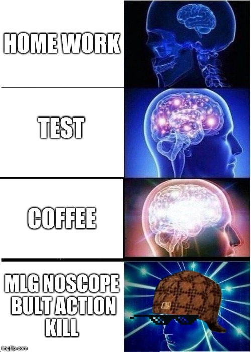 Expanding Brain Meme | HOME WORK; TEST; COFFEE; MLG NOSCOPE BULT ACTION KILL | image tagged in memes,expanding brain,scumbag | made w/ Imgflip meme maker