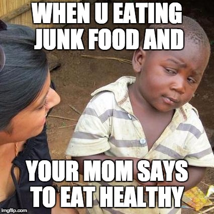 Third World Skeptical Kid Meme | WHEN U EATING JUNK FOOD AND; YOUR MOM SAYS TO EAT HEALTHY | image tagged in memes,third world skeptical kid | made w/ Imgflip meme maker