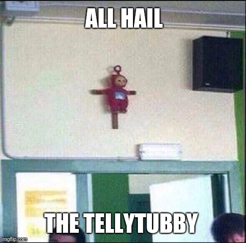 Tellytubby | ALL HAIL; THE TELLYTUBBY | image tagged in memes | made w/ Imgflip meme maker