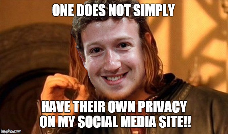 Mark Zuckerberg Facebook Privacy. | ONE DOES NOT SIMPLY; HAVE THEIR OWN PRIVACY ON MY SOCIAL MEDIA SITE!! | image tagged in zuckerberg one does not simply | made w/ Imgflip meme maker