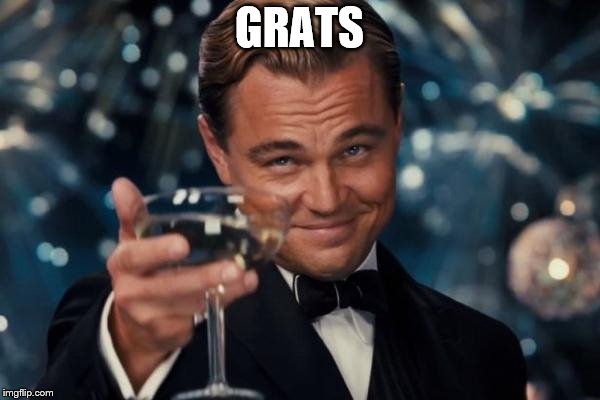 Leonardo Dicaprio Cheers Meme | GRATS | image tagged in memes,leonardo dicaprio cheers | made w/ Imgflip meme maker