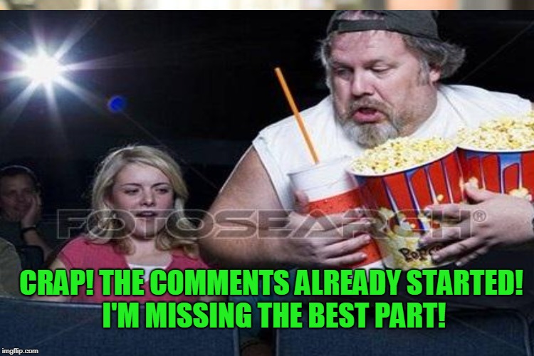 CRAP! THE COMMENTS ALREADY STARTED! I'M MISSING THE BEST PART! | made w/ Imgflip meme maker