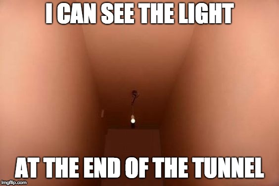 I CAN SEE THE LIGHT; AT THE END OF THE TUNNEL | image tagged in funny,funny memes | made w/ Imgflip meme maker