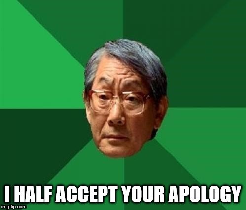 I HALF ACCEPT YOUR APOLOGY | made w/ Imgflip meme maker