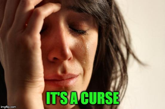 First World Problems Meme | IT'S A CURSE | image tagged in memes,first world problems | made w/ Imgflip meme maker