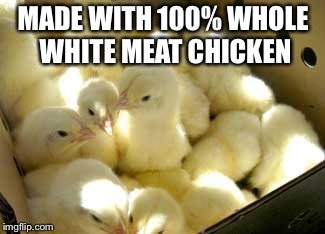 MADE WITH 100% WHOLE WHITE MEAT CHICKEN | made w/ Imgflip meme maker
