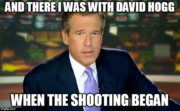 Brian Williams Was There Meme | AND THERE I WAS WITH DAVID HOGG; WHEN THE SHOOTING BEGAN | image tagged in memes,brian williams was there | made w/ Imgflip meme maker