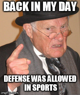 Back In My Day Meme | BACK IN MY DAY; DEFENSE WAS ALLOWED IN SPORTS | image tagged in memes,back in my day | made w/ Imgflip meme maker