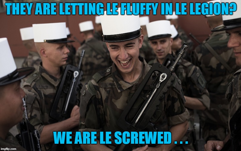 THEY ARE LETTING LE FLUFFY IN LE LEGION? WE ARE LE SCREWED . . . | made w/ Imgflip meme maker