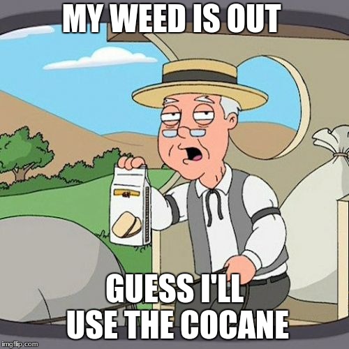 Pepperidge Farm Remembers Meme | MY WEED IS OUT; GUESS I'LL USE THE COCANE | image tagged in memes,pepperidge farm remembers | made w/ Imgflip meme maker