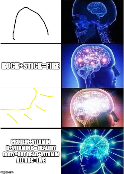 Expanding Brain Meme | ROCK+STICK=FIRE; PROTEIN+VITAMIN D+VITAMIN B= HEALTHY BODY=NOT DEAD+VITAMIN ALL ABC=LIVE | image tagged in memes,expanding brain | made w/ Imgflip meme maker