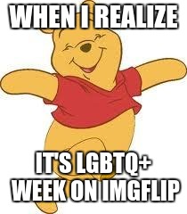 I figured it out yesterday and didn't have any submissions left | WHEN I REALIZE; IT'S LGBTQ+ WEEK ON IMGFLIP | image tagged in gay pooh,lgbtq week,gay,memes | made w/ Imgflip meme maker