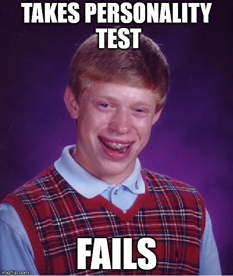 Persnality test | TAKES PERSONALITY TEST; FAILS | image tagged in memes,bad luck brian,personality test,fail | made w/ Imgflip meme maker