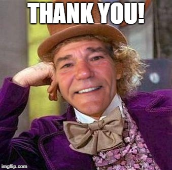 louie wanka | THANK YOU! | image tagged in louie wanka | made w/ Imgflip meme maker