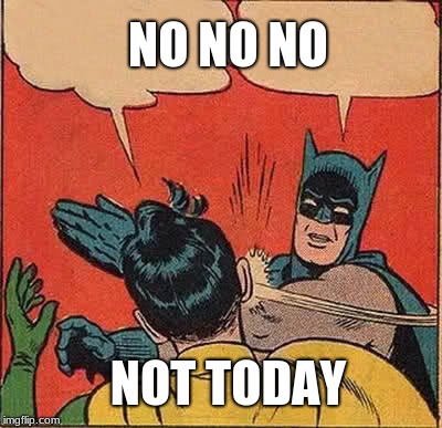 Batman Slapping Robin Meme | NO NO NO; NOT TODAY | image tagged in memes,batman slapping robin | made w/ Imgflip meme maker