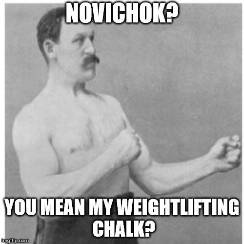 Overly Manly Man Meme | NOVICHOK? YOU MEAN MY WEIGHTLIFTING CHALK? | image tagged in memes,overly manly man | made w/ Imgflip meme maker