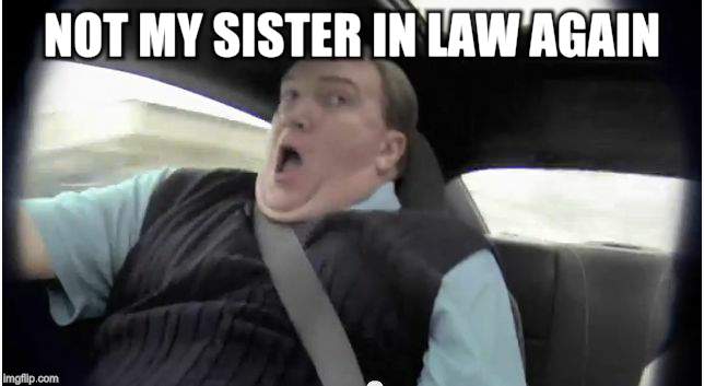 frightened passenger | NOT MY SISTER IN LAW AGAIN! | image tagged in frightened passenger | made w/ Imgflip meme maker