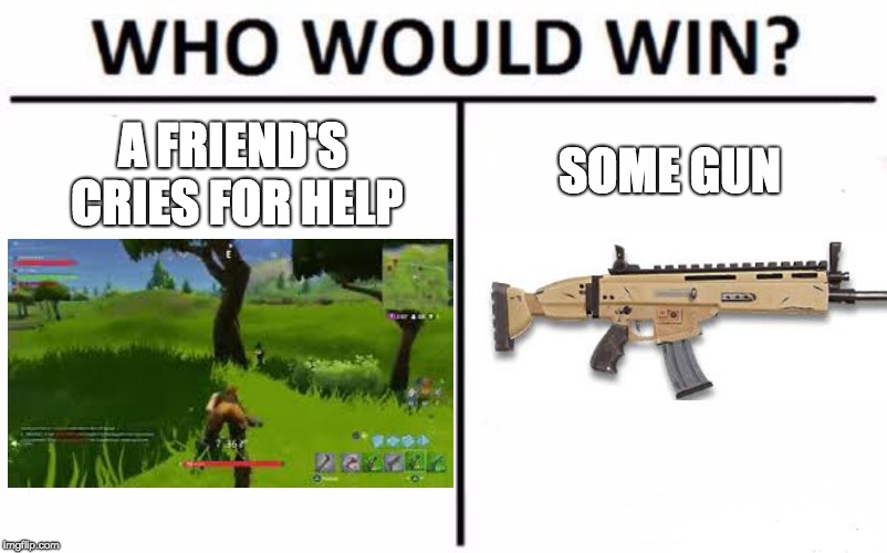 Who Would Win? Meme | SOME GUN; A FRIEND'S CRIES FOR HELP | image tagged in memes,who would win | made w/ Imgflip meme maker