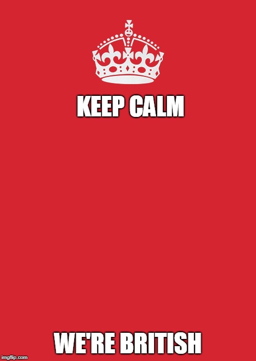 British People | KEEP CALM; WE'RE BRITISH | image tagged in memes,keep calm and carry on red,british,funny,quotes | made w/ Imgflip meme maker
