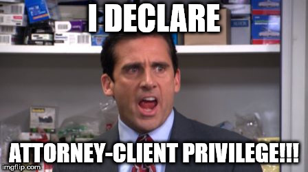 the office bankruptcy | I DECLARE; ATTORNEY-CLIENT PRIVILEGE!!! | image tagged in the office bankruptcy | made w/ Imgflip meme maker