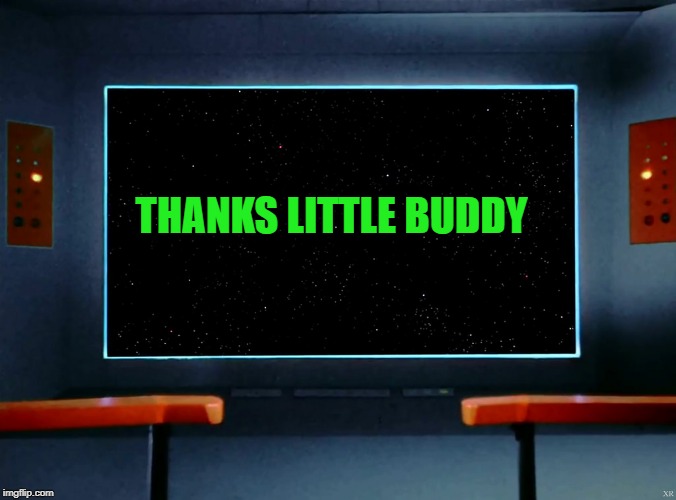 on screen | THANKS LITTLE BUDDY | image tagged in on screen | made w/ Imgflip meme maker