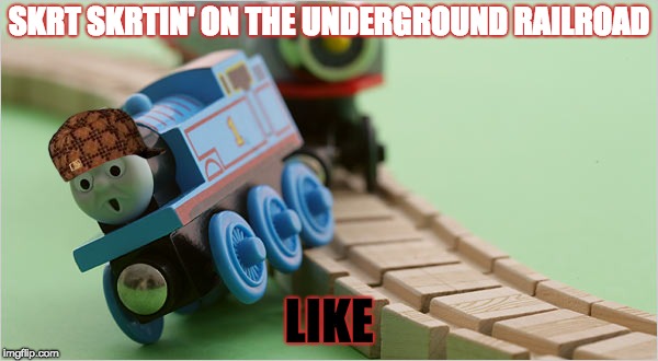 Thomas the Train | SKRT SKRTIN' ON THE UNDERGROUND RAILROAD; LIKE | image tagged in thomas the train,scumbag | made w/ Imgflip meme maker