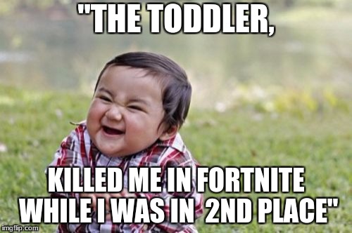 Evil Toddler | "THE TODDLER, KILLED ME IN FORTNITE WHILE I WAS IN  2ND PLACE" | image tagged in memes,evil toddler | made w/ Imgflip meme maker