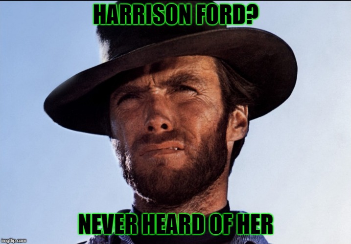 HARRISON FORD? NEVER HEARD OF HER | made w/ Imgflip meme maker