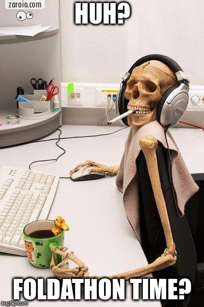 Hyped-up Skeleton at Desk | HUH? FOLDATHON TIME? | image tagged in hyped-up skeleton at desk | made w/ Imgflip meme maker