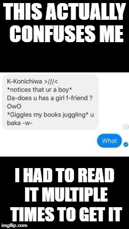 ??? | THIS ACTUALLY CONFUSES ME; I HAD TO READ IT MULTIPLE TIMES TO GET IT | image tagged in cancer,anime,wtf,funny,weird,question your life | made w/ Imgflip meme maker