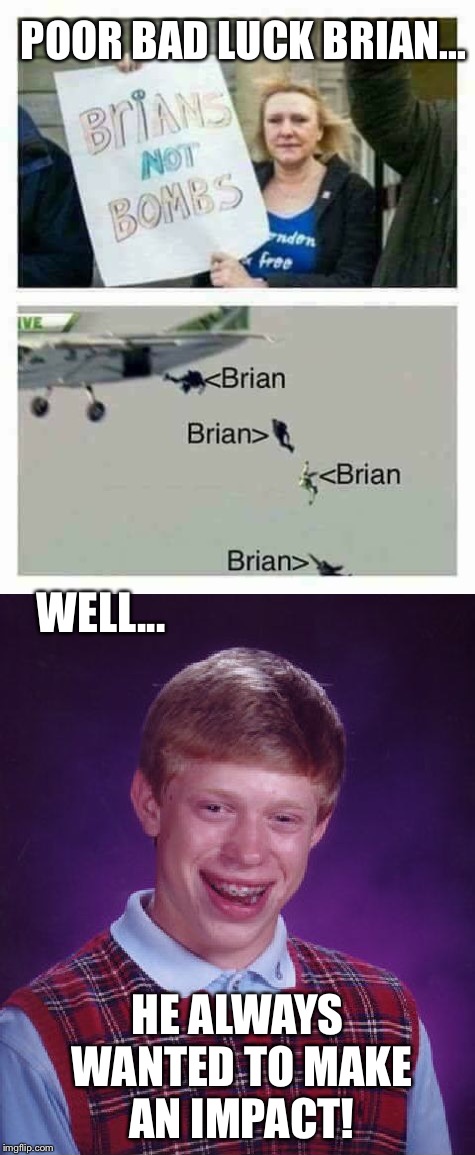 Making an impact with his life | POOR BAD LUCK BRIAN... WELL... HE ALWAYS WANTED TO MAKE AN IMPACT! | image tagged in bad luck brian | made w/ Imgflip meme maker