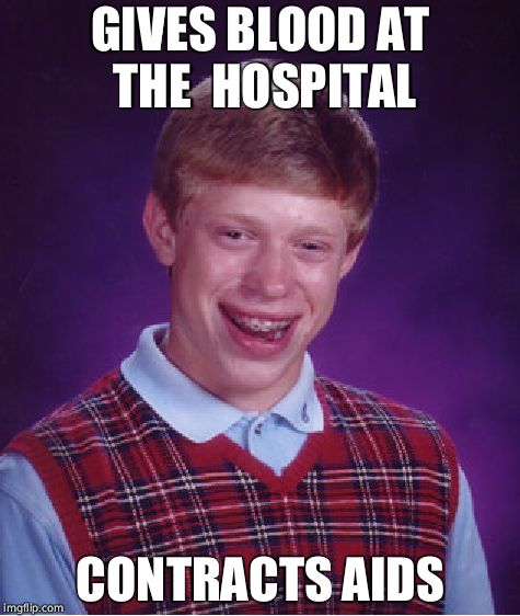 Bad Blood Brian | GIVES BLOOD AT THE  HOSPITAL; CONTRACTS AIDS | image tagged in bad luck brian,aids | made w/ Imgflip meme maker