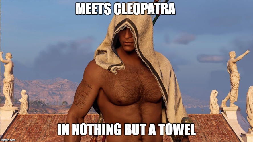 Towelman's presence is the only respect a Queen gets | MEETS CLEOPATRA; IN NOTHING BUT A TOWEL | image tagged in towelman,assassins creed origins,bayek | made w/ Imgflip meme maker