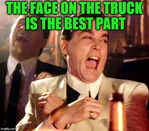 THE FACE ON THE TRUCK IS THE BEST PART | made w/ Imgflip meme maker