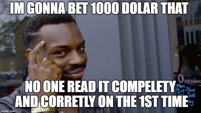 Roll Safe Think About It Meme | IM GONNA BET 1000 DOLAR THAT NO ONE READ IT COMPELETY AND CORRETLY ON THE 1ST TIME | image tagged in memes,roll safe think about it | made w/ Imgflip meme maker