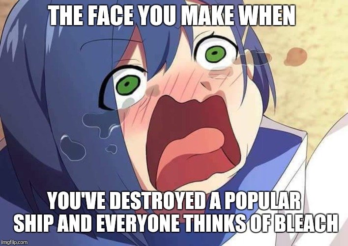 Darling in the Franxx Ichigo | THE FACE YOU MAKE WHEN; YOU'VE DESTROYED A POPULAR SHIP AND EVERYONE THINKS OF BLEACH | image tagged in darling in the franxx ichigo | made w/ Imgflip meme maker