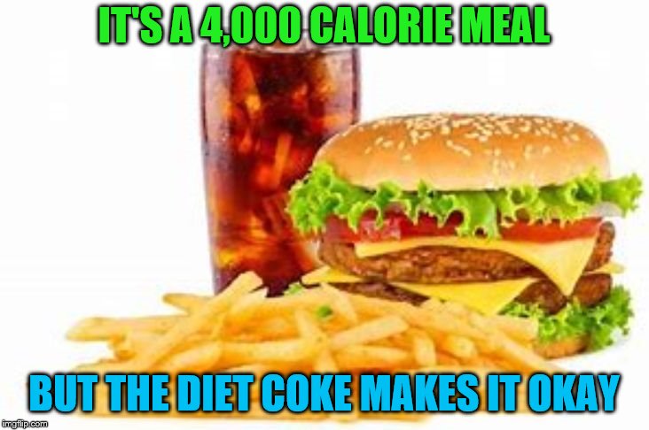 fast food | IT'S A 4,000 CALORIE MEAL; BUT THE DIET COKE MAKES IT OKAY | image tagged in fast food,diet coke | made w/ Imgflip meme maker