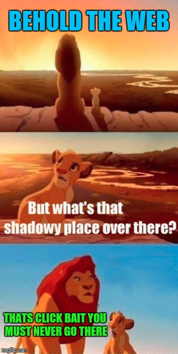 Click to view comments too Extreme for Imgflip XD | BEHOLD THE WEB; THATS CLICK BAIT YOU MUST NEVER GO THERE | image tagged in memes,simba shadowy place | made w/ Imgflip meme maker