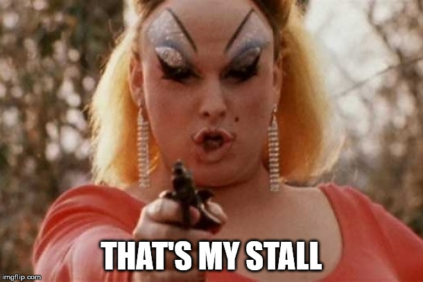 That's my stall |  THAT'S MY STALL | image tagged in divine,pink flamingos,transgender | made w/ Imgflip meme maker